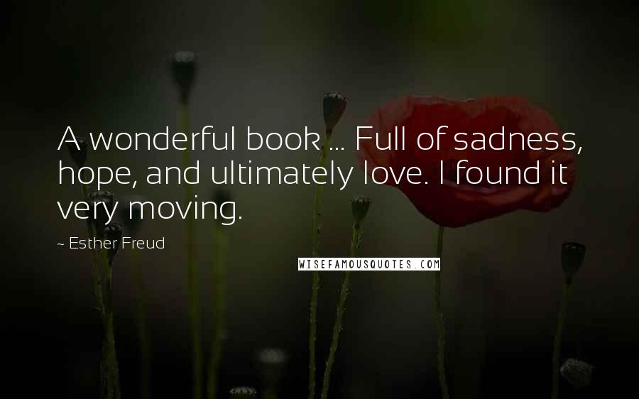 Esther Freud Quotes: A wonderful book ... Full of sadness, hope, and ultimately love. I found it very moving.