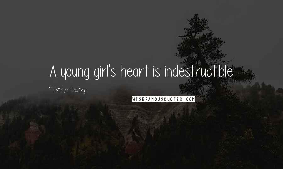 Esther Hautzig Quotes: A young girl's heart is indestructible.