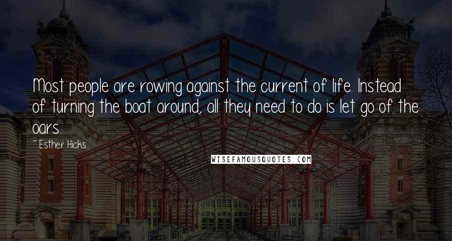 Esther Hicks Quotes: Most people are rowing against the current of life. Instead of turning the boat around, all they need to do is let go of the oars.
