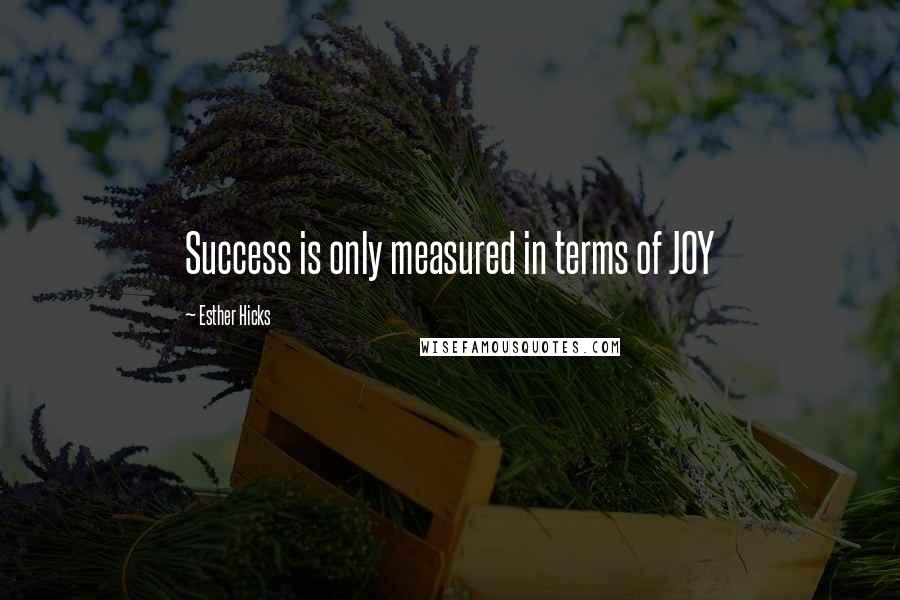 Esther Hicks Quotes: Success is only measured in terms of JOY