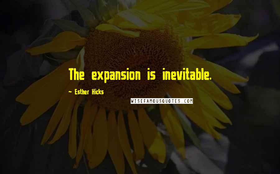 Esther Hicks Quotes: The expansion is inevitable.
