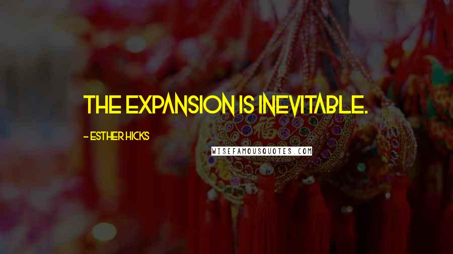 Esther Hicks Quotes: The expansion is inevitable.