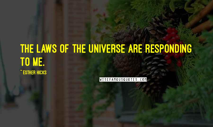 Esther Hicks Quotes: The laws of the Universe are responding to me.