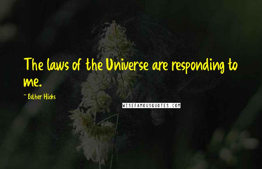 Esther Hicks Quotes: The laws of the Universe are responding to me.