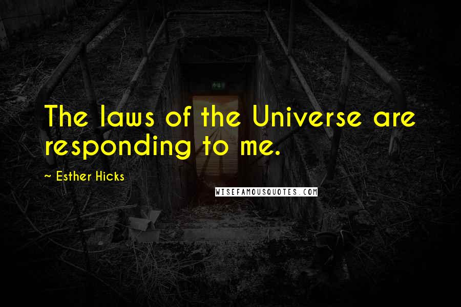 Esther Hicks Quotes: The laws of the Universe are responding to me.