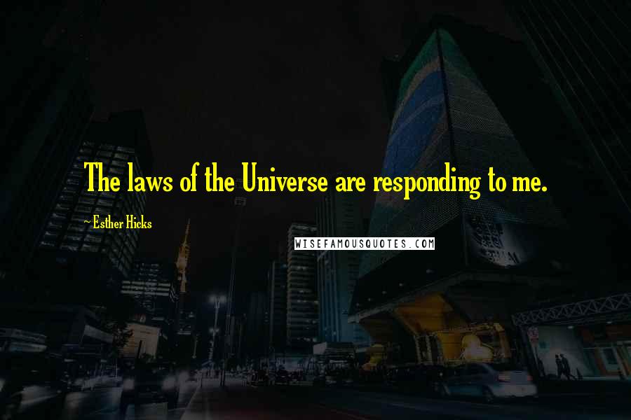 Esther Hicks Quotes: The laws of the Universe are responding to me.