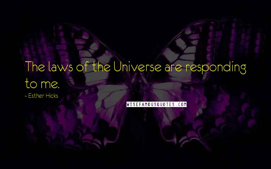 Esther Hicks Quotes: The laws of the Universe are responding to me.