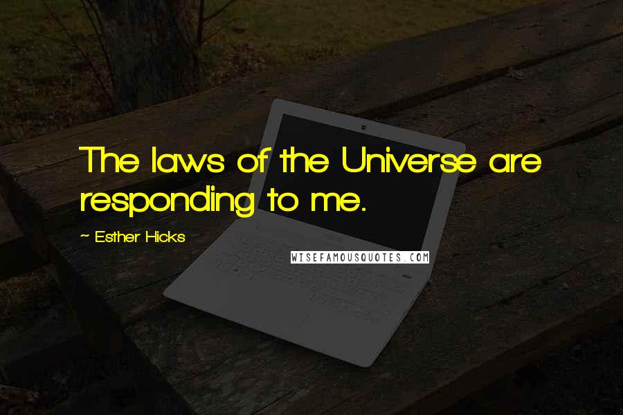 Esther Hicks Quotes: The laws of the Universe are responding to me.