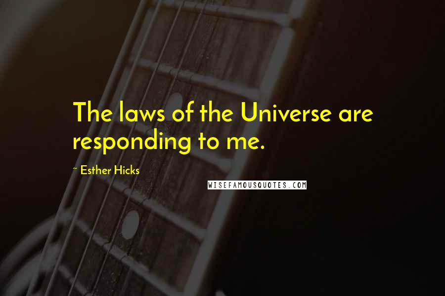 Esther Hicks Quotes: The laws of the Universe are responding to me.