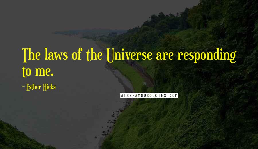 Esther Hicks Quotes: The laws of the Universe are responding to me.