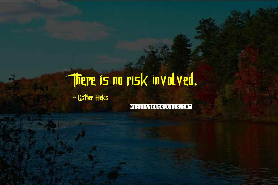 Esther Hicks Quotes: There is no risk involved.