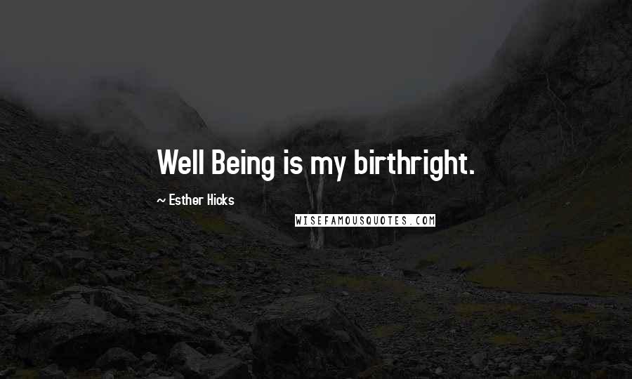 Esther Hicks Quotes: Well Being is my birthright.