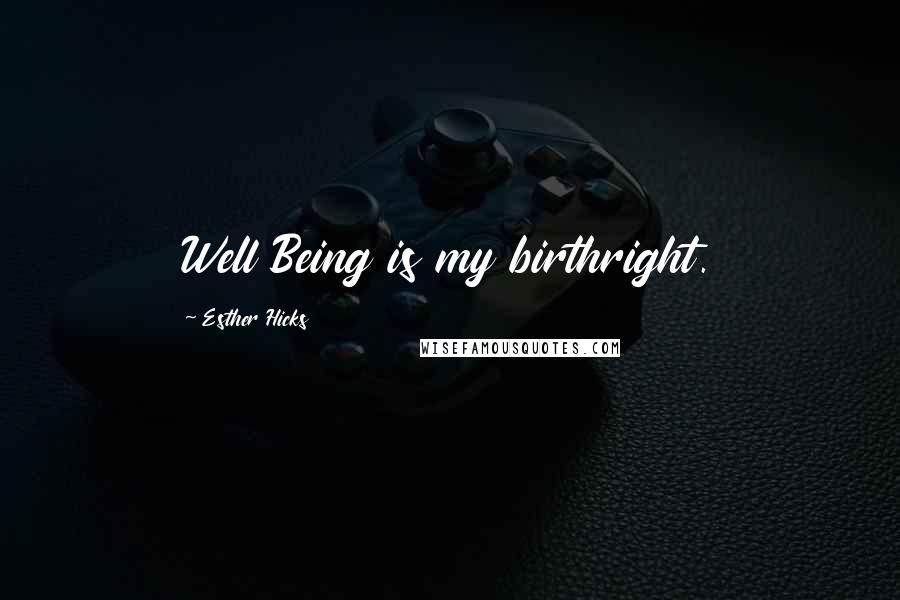 Esther Hicks Quotes: Well Being is my birthright.