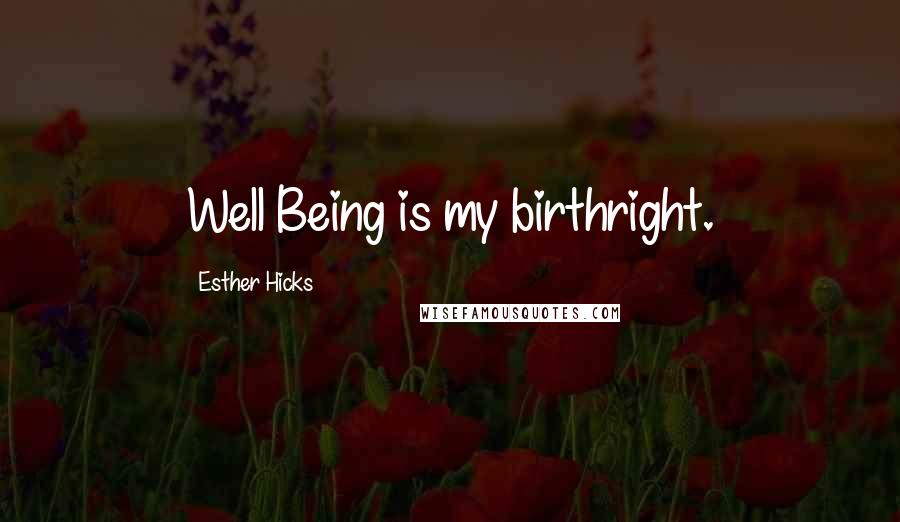Esther Hicks Quotes: Well Being is my birthright.