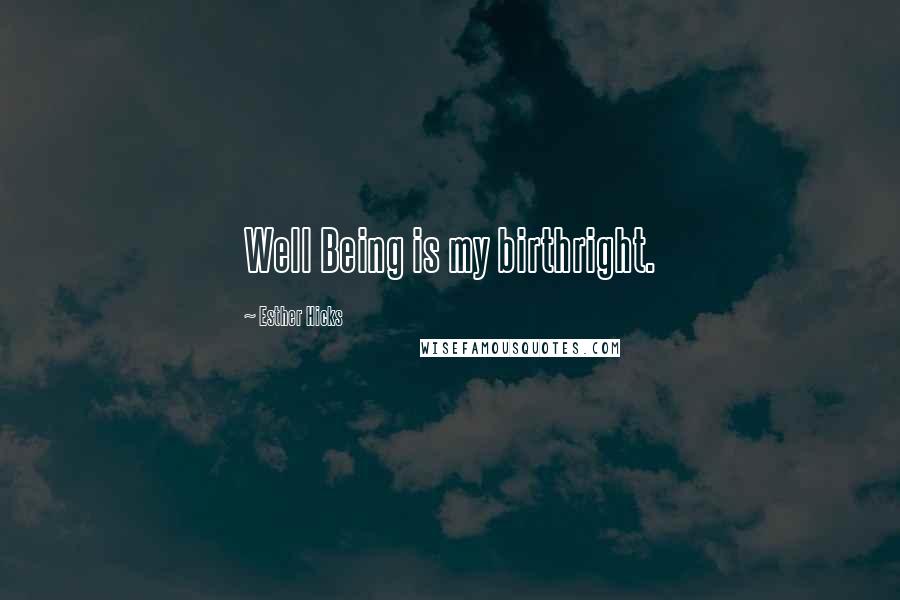 Esther Hicks Quotes: Well Being is my birthright.