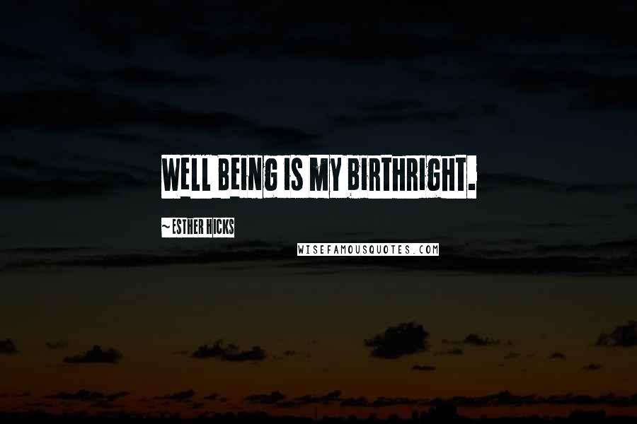 Esther Hicks Quotes: Well Being is my birthright.