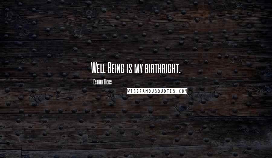 Esther Hicks Quotes: Well Being is my birthright.