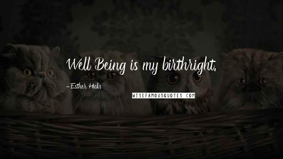 Esther Hicks Quotes: Well Being is my birthright.
