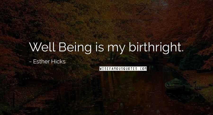Esther Hicks Quotes: Well Being is my birthright.