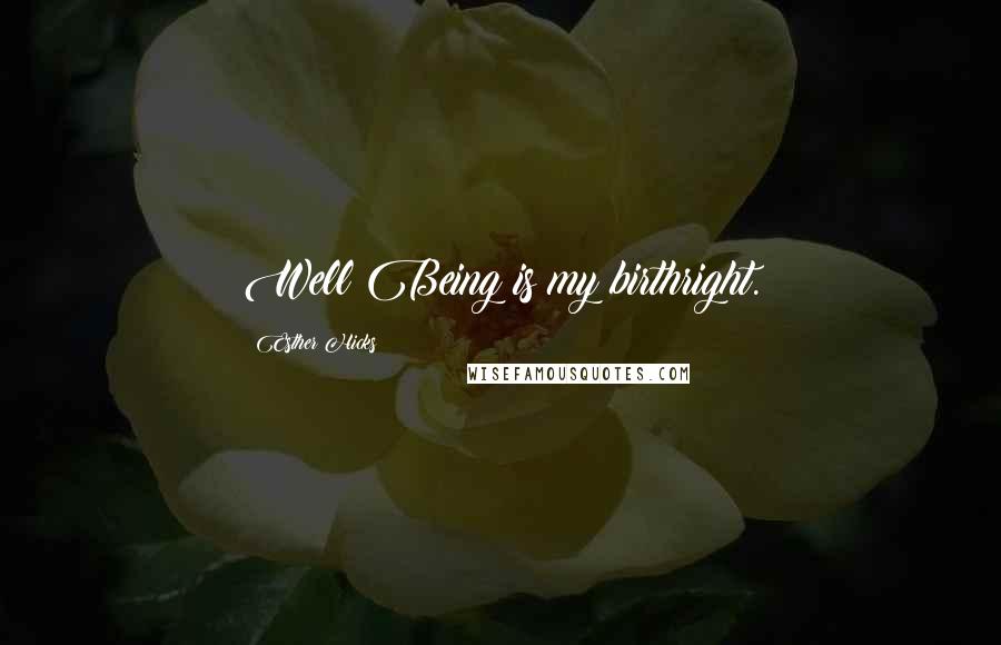Esther Hicks Quotes: Well Being is my birthright.