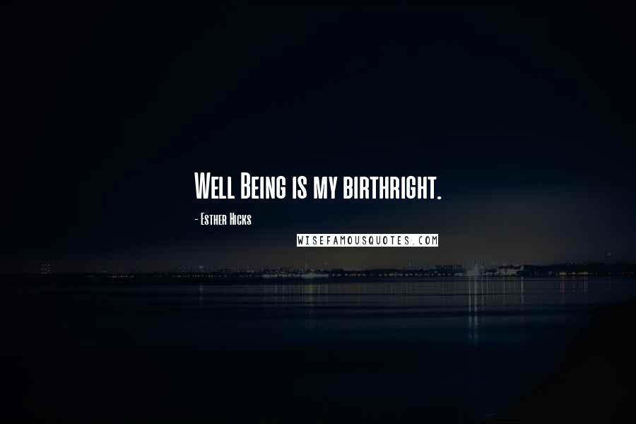 Esther Hicks Quotes: Well Being is my birthright.