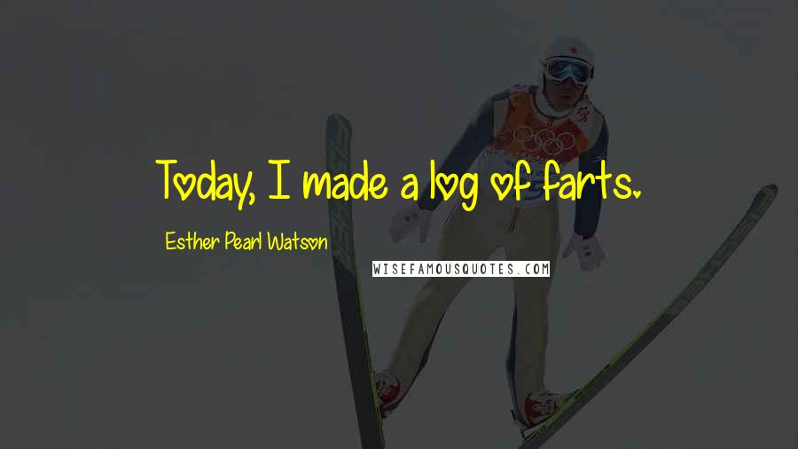 Esther Pearl Watson Quotes: Today, I made a log of farts.