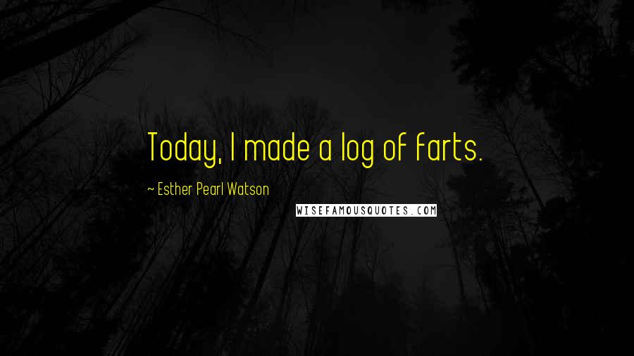 Esther Pearl Watson Quotes: Today, I made a log of farts.