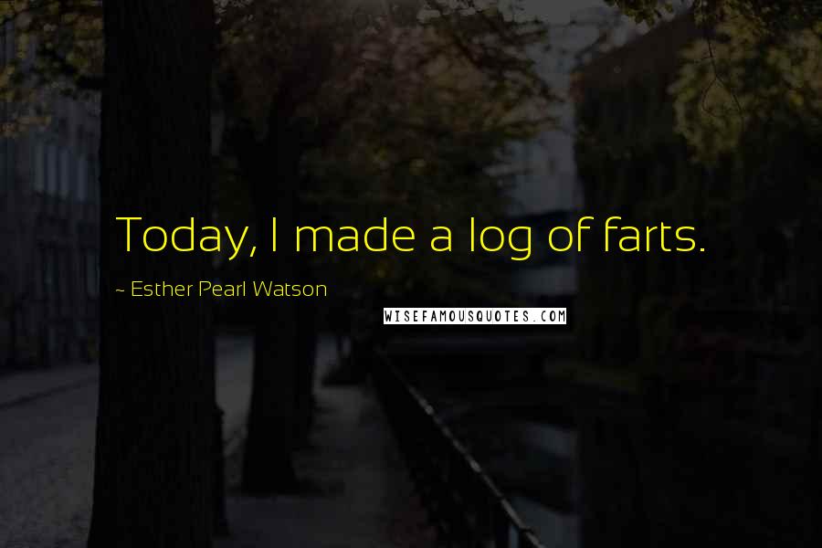 Esther Pearl Watson Quotes: Today, I made a log of farts.