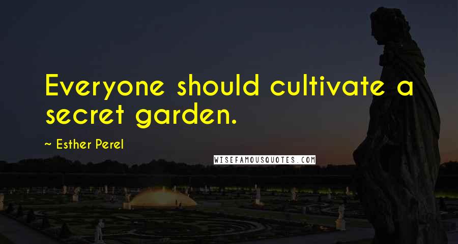 Esther Perel Quotes: Everyone should cultivate a secret garden.