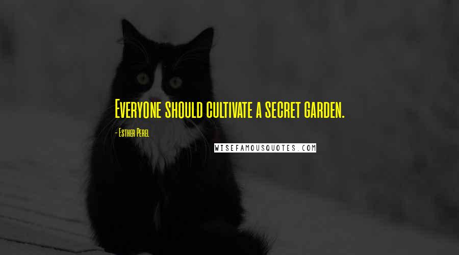 Esther Perel Quotes: Everyone should cultivate a secret garden.