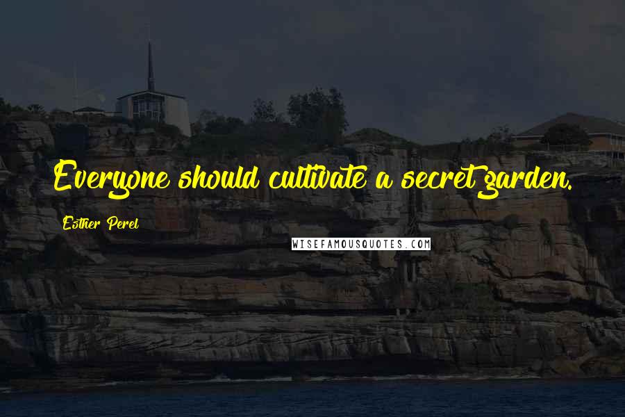 Esther Perel Quotes: Everyone should cultivate a secret garden.