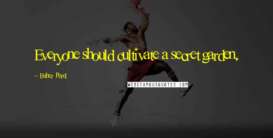 Esther Perel Quotes: Everyone should cultivate a secret garden.