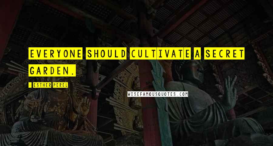 Esther Perel Quotes: Everyone should cultivate a secret garden.