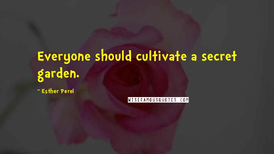 Esther Perel Quotes: Everyone should cultivate a secret garden.