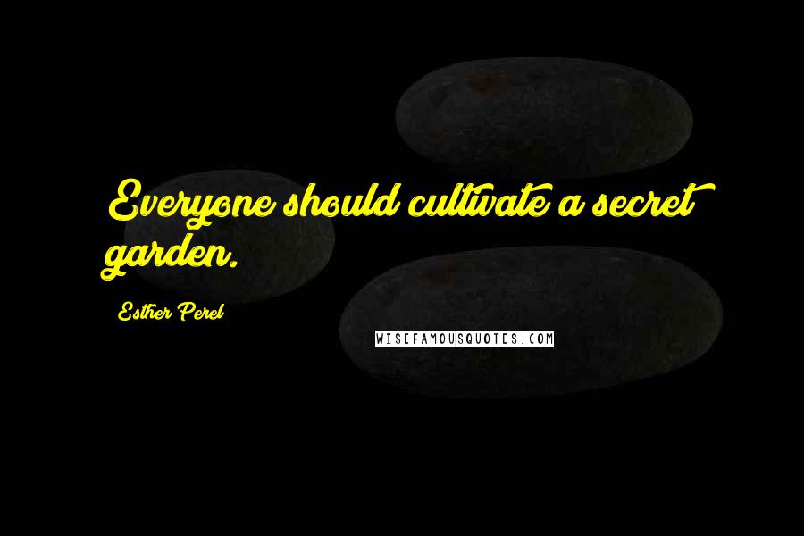 Esther Perel Quotes: Everyone should cultivate a secret garden.