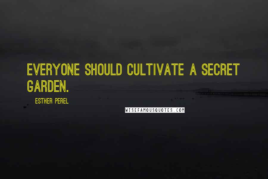 Esther Perel Quotes: Everyone should cultivate a secret garden.