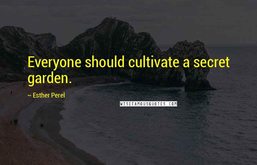 Esther Perel Quotes: Everyone should cultivate a secret garden.