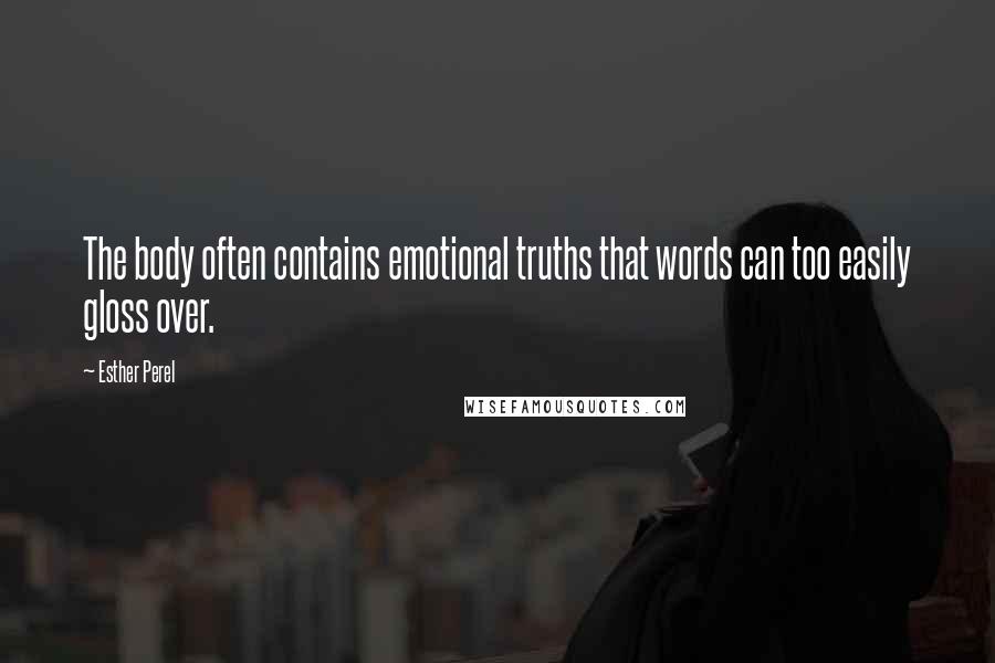 Esther Perel Quotes: The body often contains emotional truths that words can too easily gloss over.