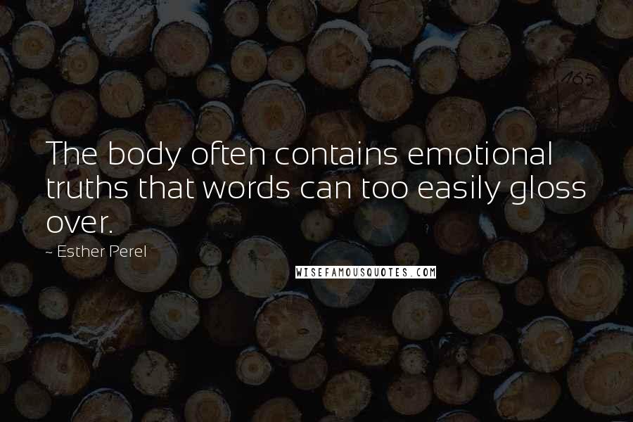 Esther Perel Quotes: The body often contains emotional truths that words can too easily gloss over.