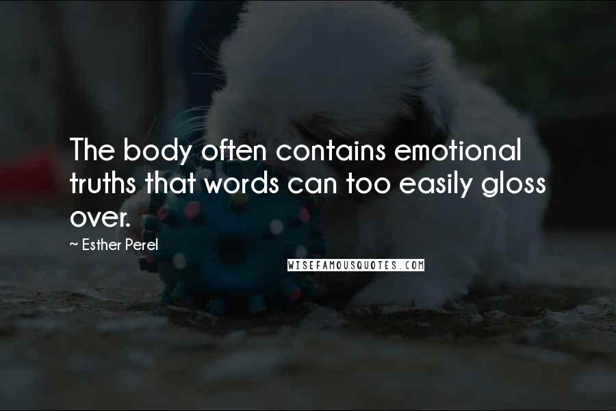 Esther Perel Quotes: The body often contains emotional truths that words can too easily gloss over.