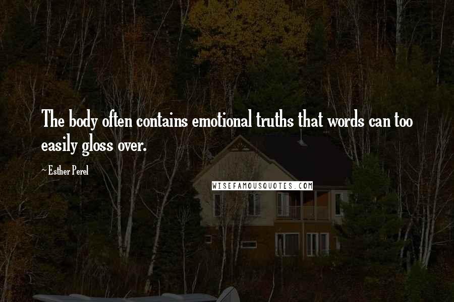 Esther Perel Quotes: The body often contains emotional truths that words can too easily gloss over.