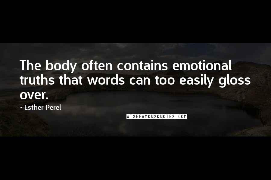 Esther Perel Quotes: The body often contains emotional truths that words can too easily gloss over.