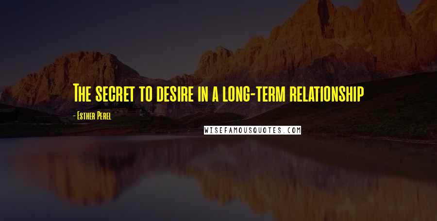 Esther Perel Quotes: The secret to desire in a long-term relationship