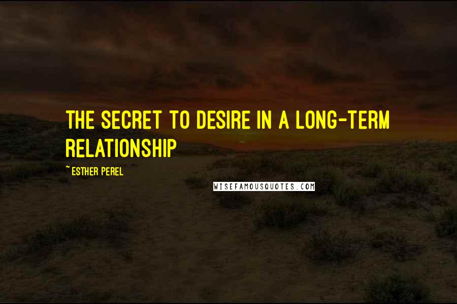 Esther Perel Quotes: The secret to desire in a long-term relationship