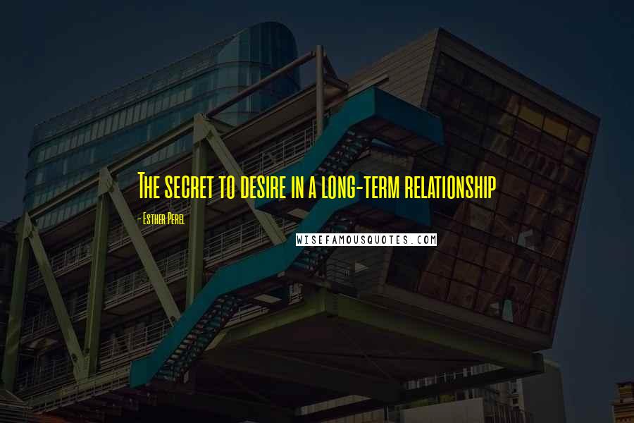 Esther Perel Quotes: The secret to desire in a long-term relationship