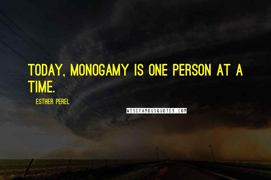 Esther Perel Quotes: Today, monogamy is one person at a time.