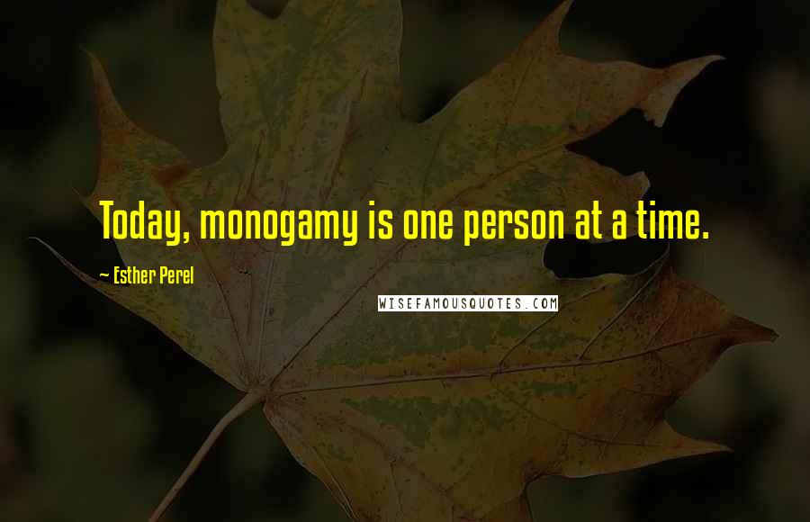 Esther Perel Quotes: Today, monogamy is one person at a time.