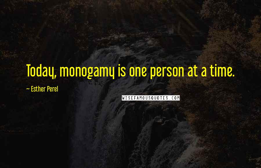 Esther Perel Quotes: Today, monogamy is one person at a time.