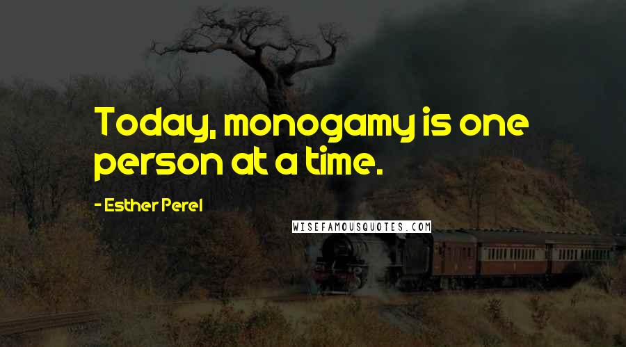 Esther Perel Quotes: Today, monogamy is one person at a time.