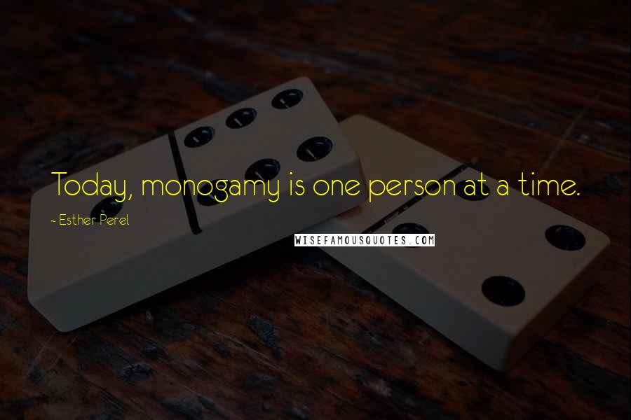 Esther Perel Quotes: Today, monogamy is one person at a time.